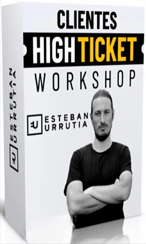 CURSO WORKSHOP CLIENTES HIGH TICKET ESTEBAN URRUTIA